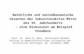 Natürliche und sozioökonomische Ursachen der Subsistenzkrise Mitte des 19. Jahrhunderts – eine Diskussion am Beispiel Preußens Prof. Dr. Hans H. Bass,