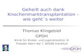 Geheilt auch dank Knochenmarktransplantation – wie geht´s weiter Thomas Klingebiel GPOH Klinik für Kinder- und Jugendmedizin III Theodor Stern Kai 7, 60590.