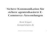 Sichere E-Commerce-Anwendungen1 Sichere Kommunikation für sichere agentenbasierte E- Commerce-Anwendungen René Köppel rkoeppel@gmx.de.