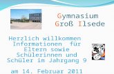Gymnasium Groß Ilsede Herzlich willkommen Informationen für Eltern sowie Schülerinnen und Schüler im Jahrgang 9 am 14. Februar 2011.