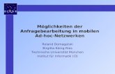 Möglichkeiten der Anfragebearbeitung in mobilen Ad-hoc-Netzwerken Roland Domagalski Birgitta König-Ries Technische Universität München Institut für Informatik.