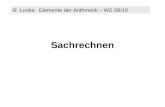 Sachrechnen R. Loska: Elemente der Arithmetik – WS 09/10.