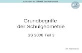 Grundbegriffe der Schulgeometrie SS 2008 Teil 3 (M. Hartmann) Lehrstuhl f¼r Didaktik der Mathematik