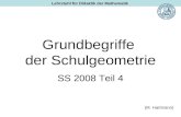 Grundbegriffe der Schulgeometrie SS 2008 Teil 4 (M. Hartmann) Lehrstuhl für Didaktik der Mathematik.