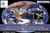 Das UFT (Zentrum für Umweltforschung und Umwelttechnologien ) in Kooperation mit OHB im Weltraum und auf der Erde Wolfgang Heyser heyser@uft.uni-bremen.de.