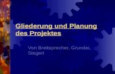 Gliederung und Planung des Projektes Von Breitsprecher, Grundei, Siegert.