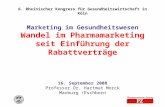 6. Rheinischer Kongress für Gesundheitswirtschaft in Köln Marketing im Gesundheitswesen Wandel im Pharmamarketing seit Einführung der Rabattverträge 16.