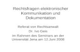 Rechtsfragen elektronischer Kommunikation und Dokumentation Referat von Rechtsanwalt Dr. Ivo Geis im Rahmen des Seminars an der Universität Jena am 12.Juni.