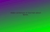 Make sentences in German about Berlin.. Berlin Berlin ist eine wundervolle Stadt. Man kann hier viele tolle Dinge machen! In der Hauptstadt Deutschlands.