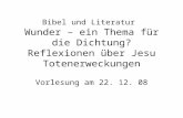 Bibel und Literatur Wunder – ein Thema für die Dichtung? Reflexionen über Jesu Totenerweckungen Vorlesung am 22. 12. 08.