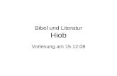 Bibel und Literatur Hiob Vorlesung am 15.12.08. Das Buch Hiob (Job) Rahmen: Prosa (Volkserzählung) 1-2; 42,7-17 Binnenteil: Dichtung –Klage eröffnet (3)