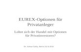 EUREX-Optionen für Privatanleger Lohnt sich der Handel mit Optionen für Privatinvestoren? Dr. Adrian Gohla, Berlin 24.10.2010.