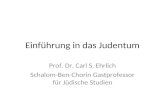 Einführung in das Judentum Prof. Dr. Carl S. Ehrlich Schalom-Ben-Chorin Gastprofessor für Jüdische Studien.