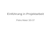 Einführung in Projektarbeit Petra Maier SS 07. Was ist ein Projekt? "Vorhaben, das im wesentlichen durch Einmaligkeit der Bedingungen in ihrer Gesamtheit.