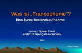 Was ist Francophonie? Eine kurze Bestandsaufnahme Vortrag : Florent Durel INSTITUT FRANÇAIS MÜNCHEN 2004 ©Ulrich Detges.