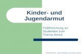 Kinder- und Jugendarmut Feldforschung an Studenten zum Thema Armut Referentinnen: Julia Rollheiser und Anika Gumtz.