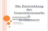 P OWER P OINT -P RÄSENTATION Die Entwicklung der Gemeinwesenarbe it in Hannover Sabrina Hasni Jana Schuhstereit.
