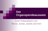 Der Organspendeausweis Eine Präsentation von Murat, Jonas, Janek und Tom.