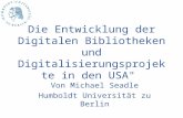 Die Entwicklung der Digitalen Bibliotheken und Digitalisierungsprojekte in den USA" Von Michael Seadle Humboldt Universität zu Berlin.