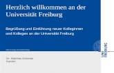 Albert-Ludwigs-Universität Freiburg Herzlich willkommen an der Universität Freiburg Begrüßung und Einführung neuer Kolleginnen und Kollegen an der Universität.
