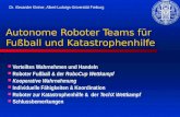 Dr. Alexander Kleiner, Albert-Ludwigs-Universität Freiburg Autonome Roboter Teams für Fußball und Katastrophenhilfe Verteiltes Wahrnehmen und Handeln Roboter