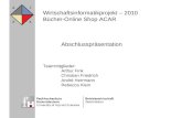Wirtschaftsinformatikprojekt – 2010 Bücher-Online Shop ACAR Abschlusspräsentation Teammitglieder: Arthur Fink Christian Friedrich André Herrmann Rebecca.