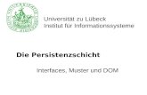 Universität zu Lübeck Institut für Informationssysteme Die Persistenzschicht Interfaces, Muster und DOM.