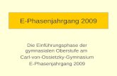 E-Phasenjahrgang 2009 Die Einführungsphase der gymnasialen Oberstufe am Carl-von-Ossietzky-Gymnasium E-Phasenjahrgang 2009.