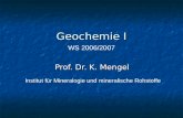 Geochemie I Prof. Dr. K. Mengel WS 2006/2007 Institut für Mineralogie und mineralische Rohstoffe.