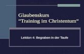 Glaubenskurs Training im Christentum Lektion 4: Begraben in der Taufe.