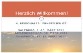 4. REGIONALES LERNATELIER G2 SALZBURG, 9.-10. MÄRZ 2011 ALTLENGBACH,15.-16. MÄRZ 2011 INNSBRUCK, 17.-18. MÄRZ 2011 Herzlich Willkommen!