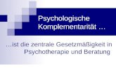 Psychologische Komplementarität … …ist die zentrale Gesetzmäßigkeit in Psychotherapie und Beratung.