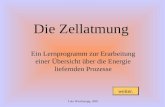 Die Zellatmung Ein Lernprogramm zur Erarbeitung einer Übersicht über die Energie liefernden Prozesse Lutz Wischeropp, 2001 weiter.