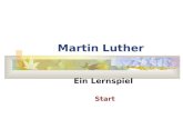 Martin Luther Ein Lernspiel Start. Wo wurde Luther geboren? In Wittenberg. In Wittenberg In Eisleben. In Eisleben Auf der Wartburg. Auf der Wartburg.