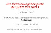 Die Validierungsbeispiele der prEN ISO 10211 Dr. Klaus Kreč Vorführung des neuen Wärmebrückenprogramms AnTherm © 2005 Tomasz Kornicki Vortrag vor dem FNA.