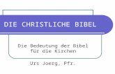 DIE CHRISTLICHE BIBEL Die Bedeutung der Bibel für die Kirchen Urs Joerg, Pfr.