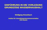 EINFÜHRUNG IN DIE VORLESUNG GRUNDZÜGE WASSERHAUSHALT Wolfgang Kinzelbach Institut für Umweltingenieurwissenschaften ETH Zürich.