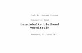 Prof. Dr. Gerhard Steiner Universität Basel Lerninhalte bleibend vermitteln Rankweil, 12. April 2011.