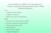 Was umfaßt die CORBA Core Spezifikation? Welche zusätzlichen Komponenten muß ein ORB Produkt beinhalten? Core: CORBA Objekt Modell CORBA Architektur OMG.