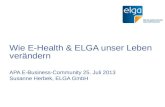 Wie E-Health & ELGA unser Leben verändern APA E-Business-Community 25. Juli 2013 Susanne Herbek, ELGA GmbH.