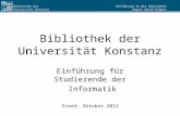Einführung in die Bibliothek Angela Barth-Küpper Bibliothek der Universität Konstanz Bibliothek der Universität Konstanz Einführung für Studierende der.
