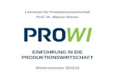 Produktionswirtschaft Lehrstuhl für Produktionswirtschaft Prof. Dr. Marion Steven EINFÜHRUNG IN DIE PRODUKTIONSWIRTSCHAFT Wintersemester 2012/13.