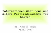 Informationen über neue und ältere Pestizidprodukte für Gärten Dr. Angela Vogel April 2007.
