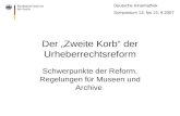Deutsche Kinemathek Symposium 13. bis 14. 9.2007 Der Zweite Korb der Urheberrechtsreform Schwerpunkte der Reform, Regelungen für Museen und Archive.