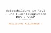 Weiterbildung im Asyl – und Flüchtlingswesen KOS / VSGP 29. November 2012 Herzliches Willkommen !