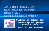10 Jahre Hartz IV – Ein kalter Putsch gegen die Sozialstaatlichkeit Vortrag im Rahmen der Attac-Regionalgruppe Schwalm-Eder Lutz Jürgen Baumann.