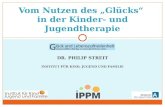 DR. PHILIP STREIT INSTITUT FÜR KIND, JUGEND UND FAMILIE Vom Nutzen des Glücks in der Kinder- und Jugendtherapie.