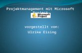 Projektmanagement mit Microsoft Project vorgestellt von: Ulrike Eising.