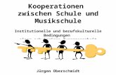 Kooperationen zwischen Schule und Musikschule Institutionelle und berufskulturelle Bedingungen einer schwierigen Zusammenarbeit Jürgen Oberschmidt.