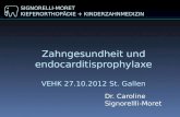 SIGNORELLI-MORET KIEFERORTHOPÄDIE + KINDERZAHNMEDIZIN Zahngesundheit und endocarditisprophylaxe VEHK 27.10.2012 St. Gallen Dr. Caroline Signorellli-Moret.